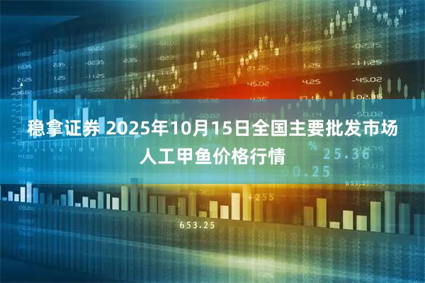 稳拿证券 2025年10月15日全国主要批发市场人工甲鱼价格行情