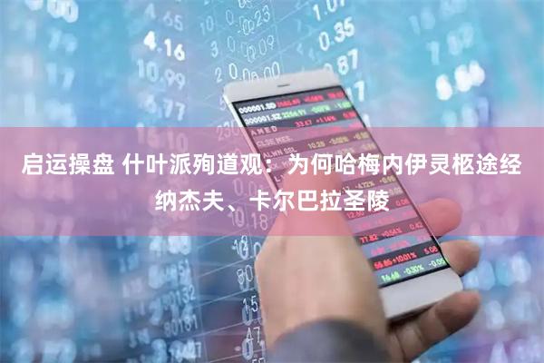 启运操盘 什叶派殉道观：为何哈梅内伊灵柩途经纳杰夫、卡尔巴拉圣陵